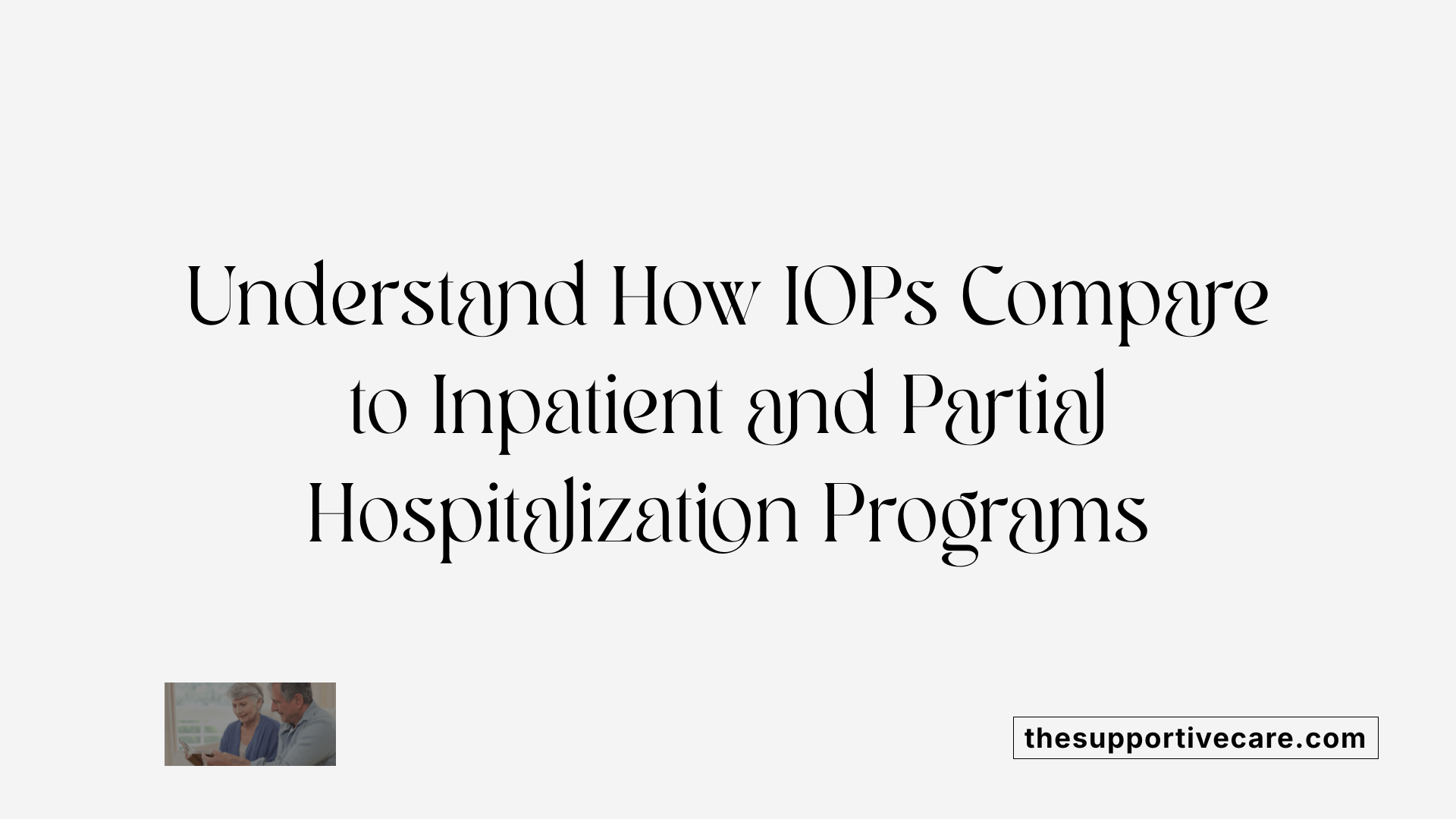 Understand How IOPs Compare to Inpatient and Partial Hospitalization Programs