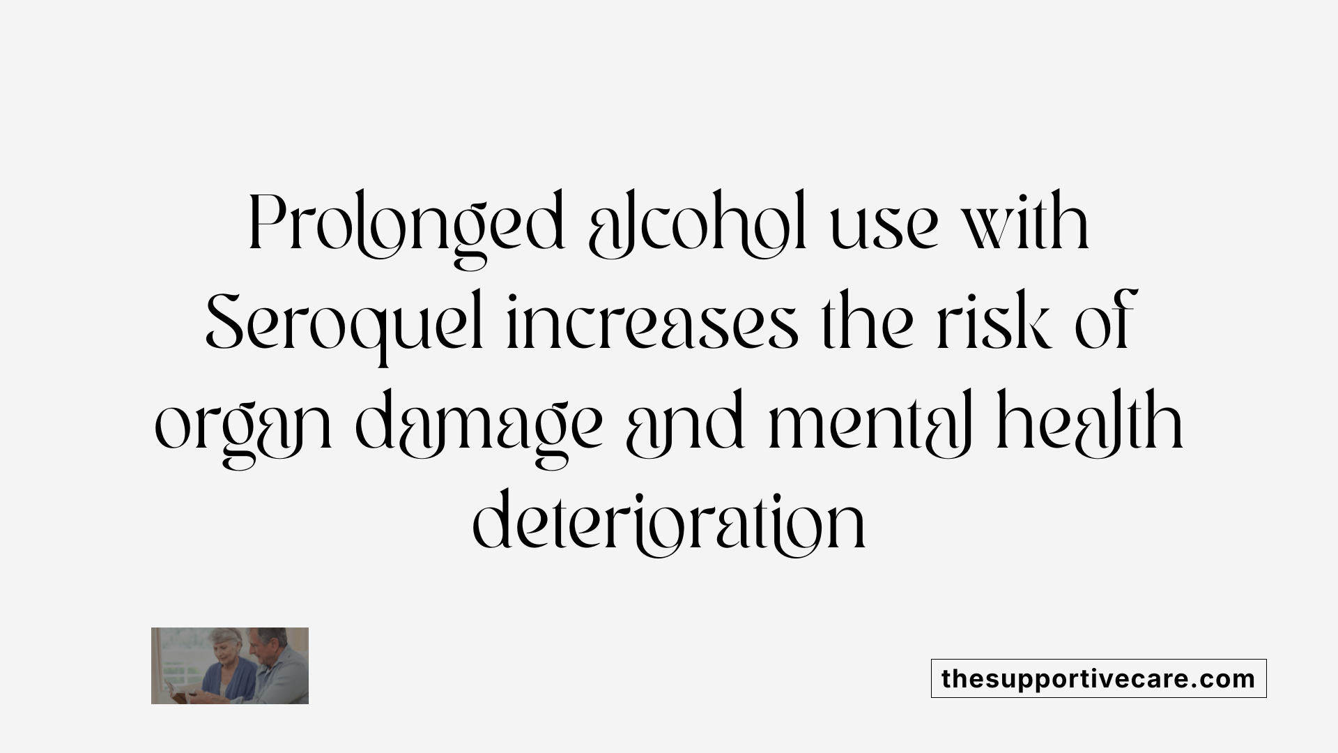 Prolonged alcohol use with Seroquel increases the risk of organ damage and mental health deterioration