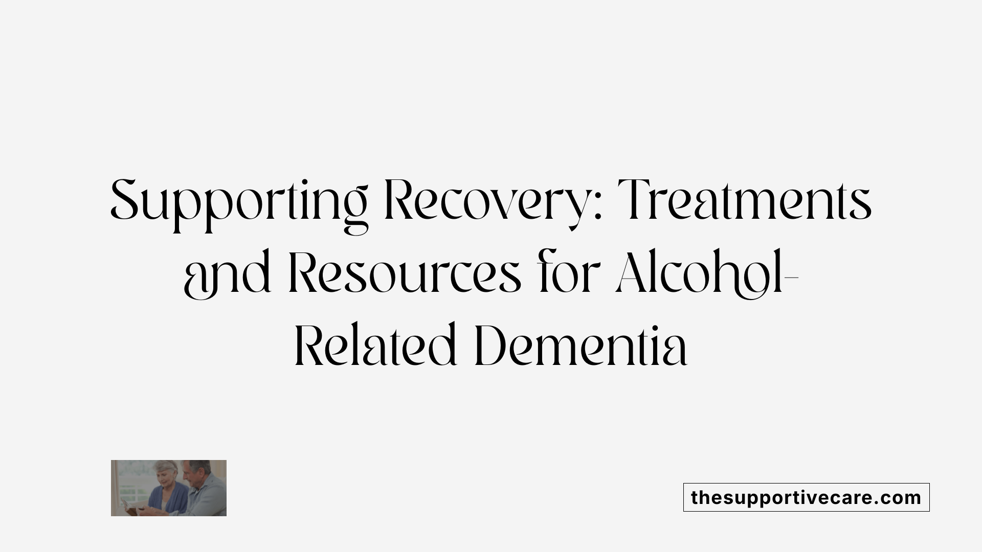 Supporting Recovery: Treatments and Resources for Alcohol-Related Dementia