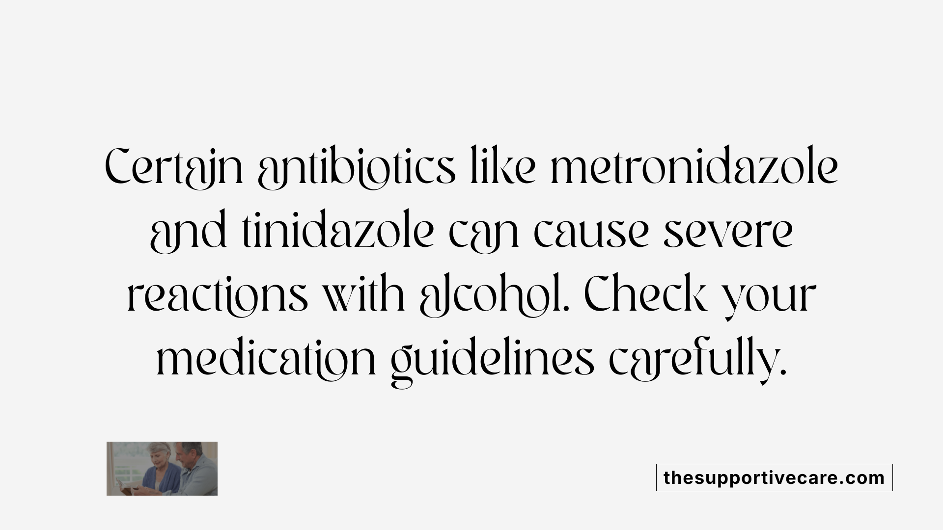 Certain antibiotics like metronidazole and tinidazole can cause severe reactions with alcohol. Check your medication guidelines carefully.