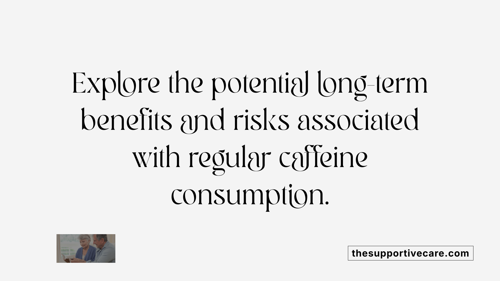 Explore the potential long-term benefits and risks associated with regular caffeine consumption.
