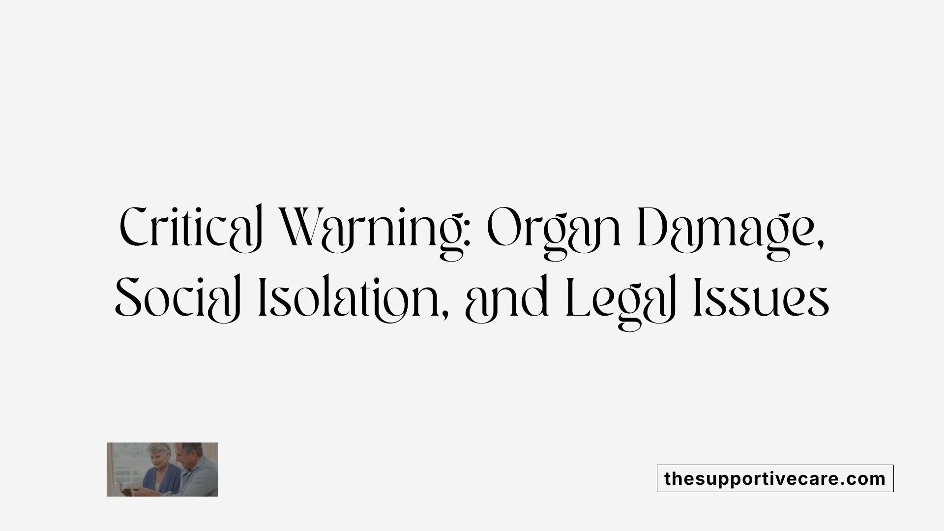 Critical Warning: Organ Damage, Social Isolation, and Legal Issues