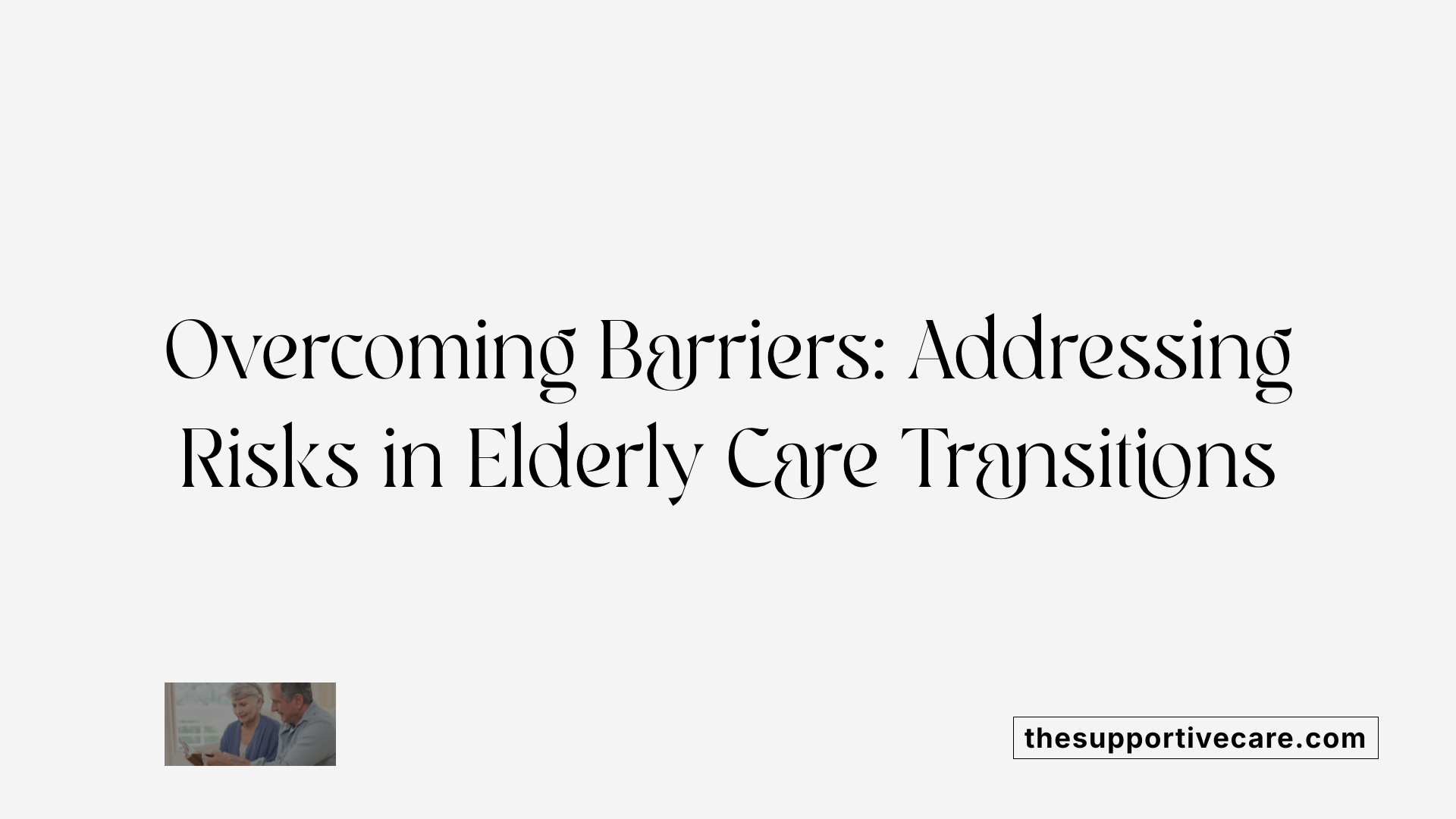 Overcoming Barriers: Addressing Risks in Elderly Care Transitions