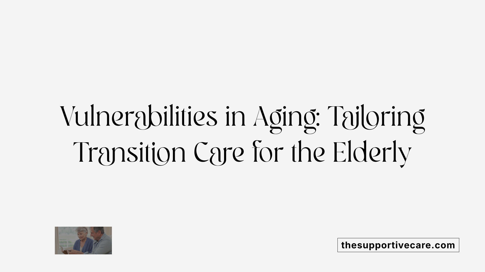 Vulnerabilities in Aging: Tailoring Transition Care for the Elderly
