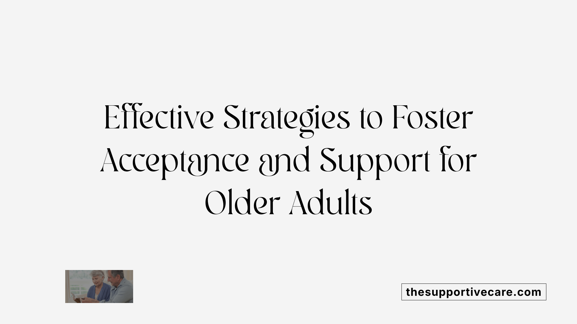 Effective Strategies to Foster Acceptance and Support for Older Adults