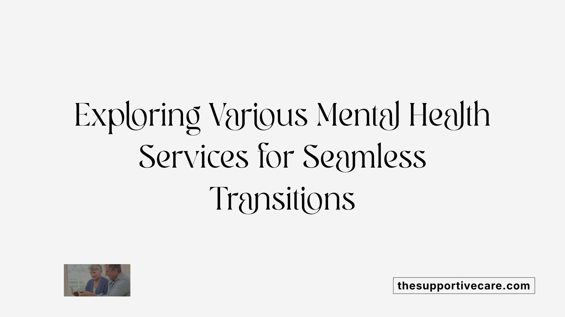 Exploring Various Mental Health Services for Seamless Transitions