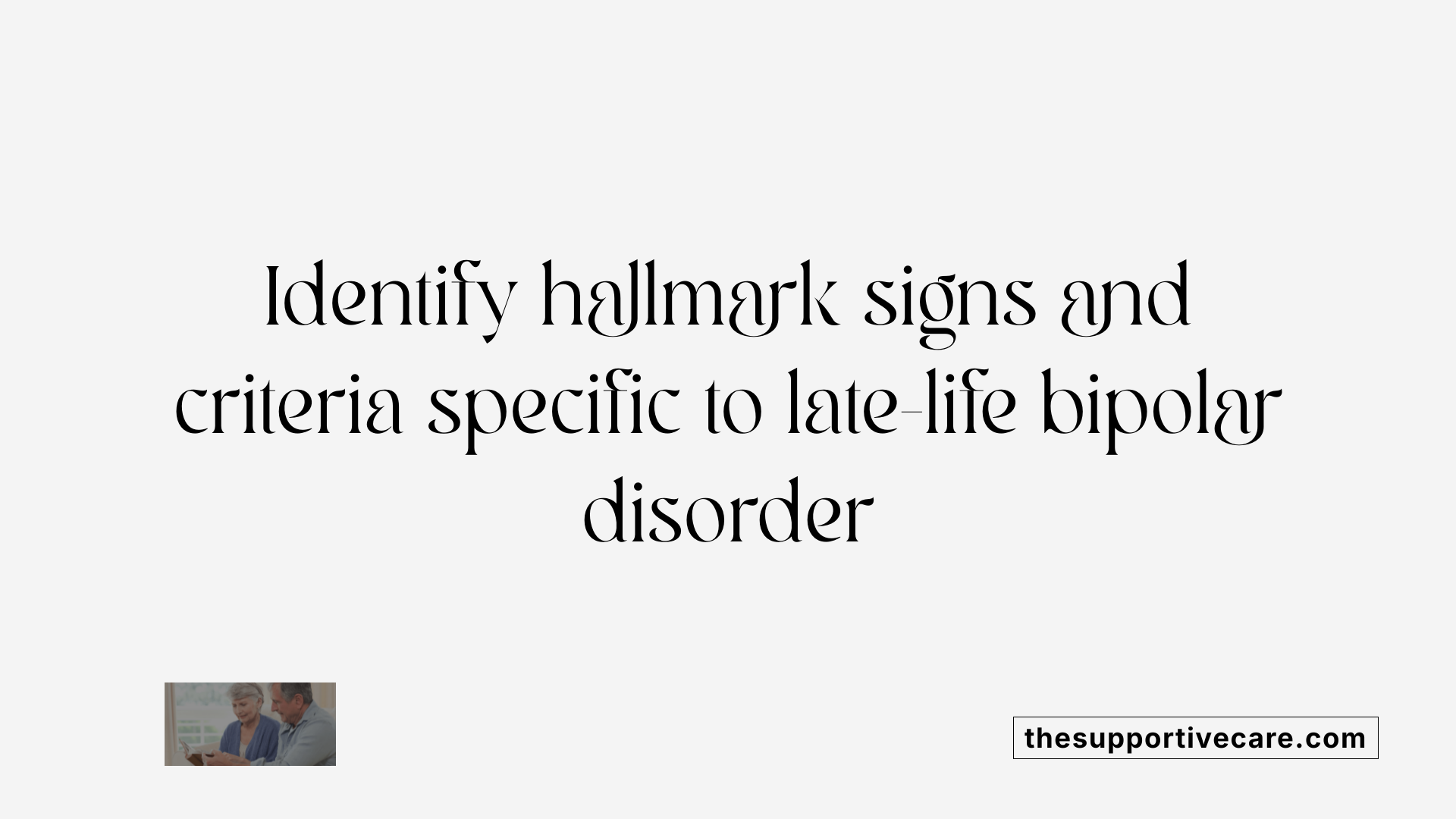 Identify hallmark signs and criteria specific to late-life bipolar disorder