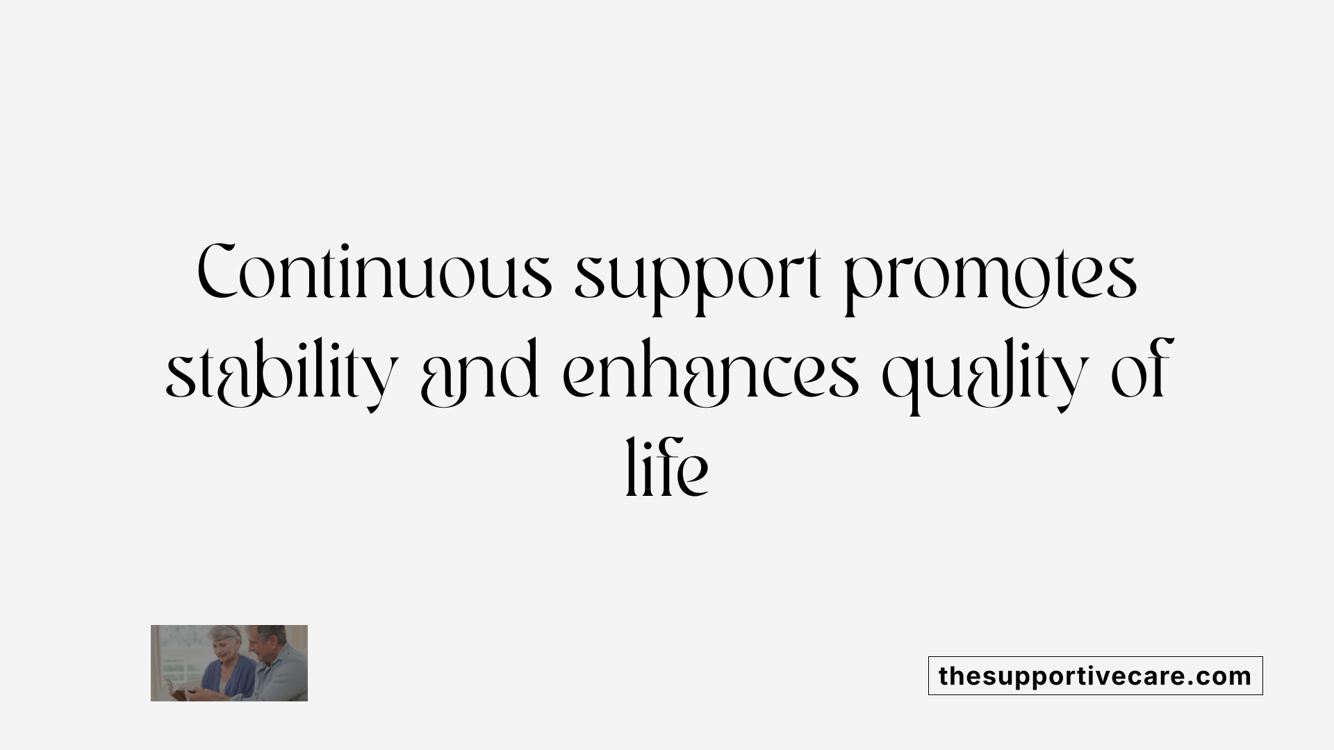 Continuous support promotes stability and enhances quality of life