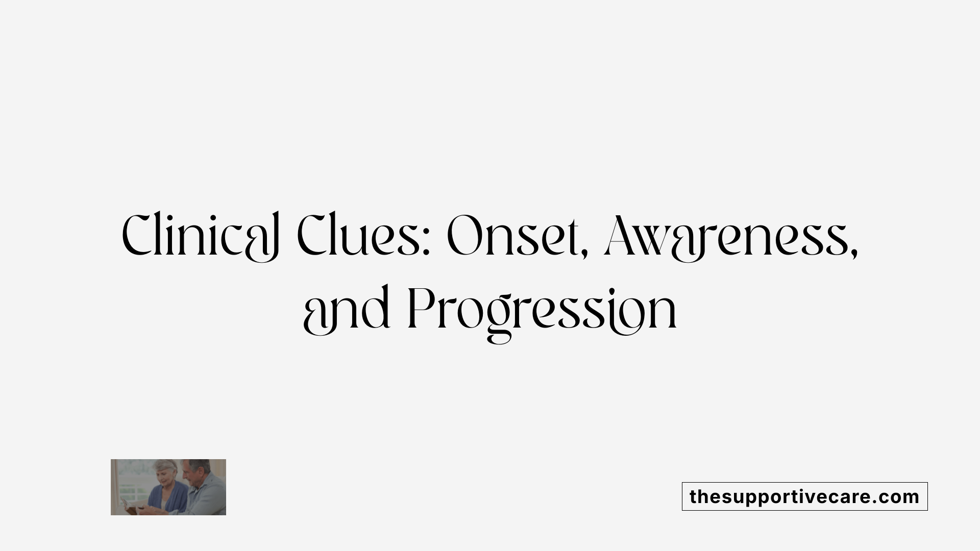 Clinical Clues: Onset, Awareness, and Progression