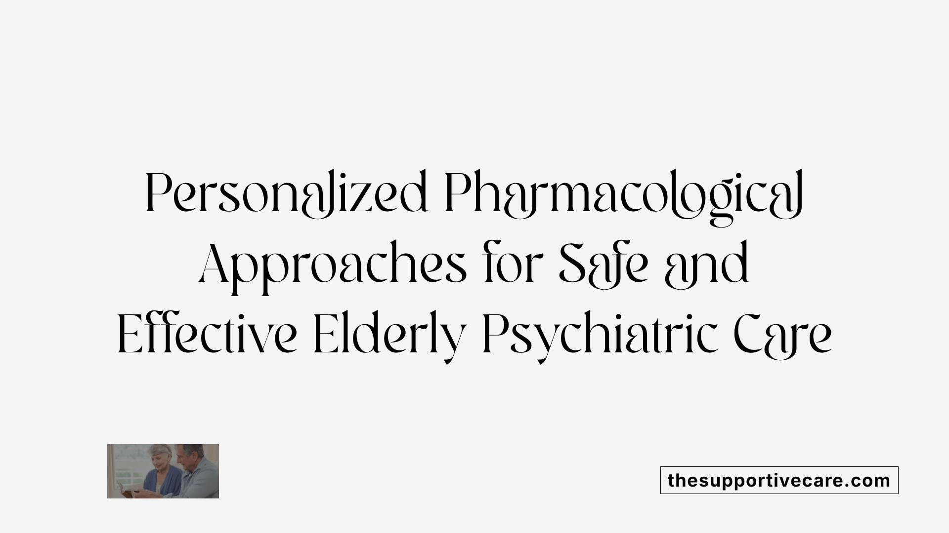 Personalized Pharmacological Approaches for Safe and Effective Elderly Psychiatric Care
