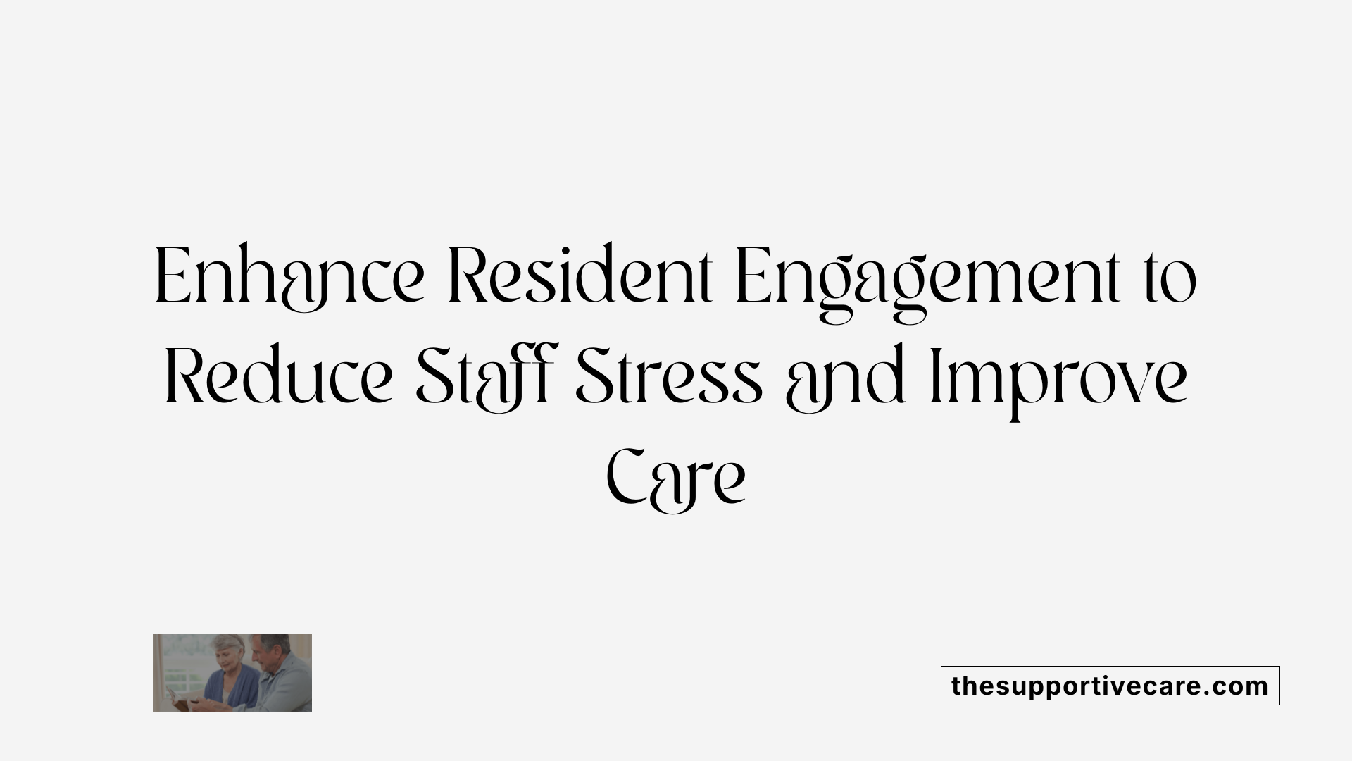 Enhance Resident Engagement to Reduce Staff Stress and Improve Care