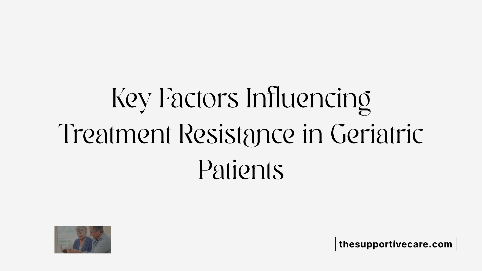 Key Factors Influencing Treatment Resistance in Geriatric Patients