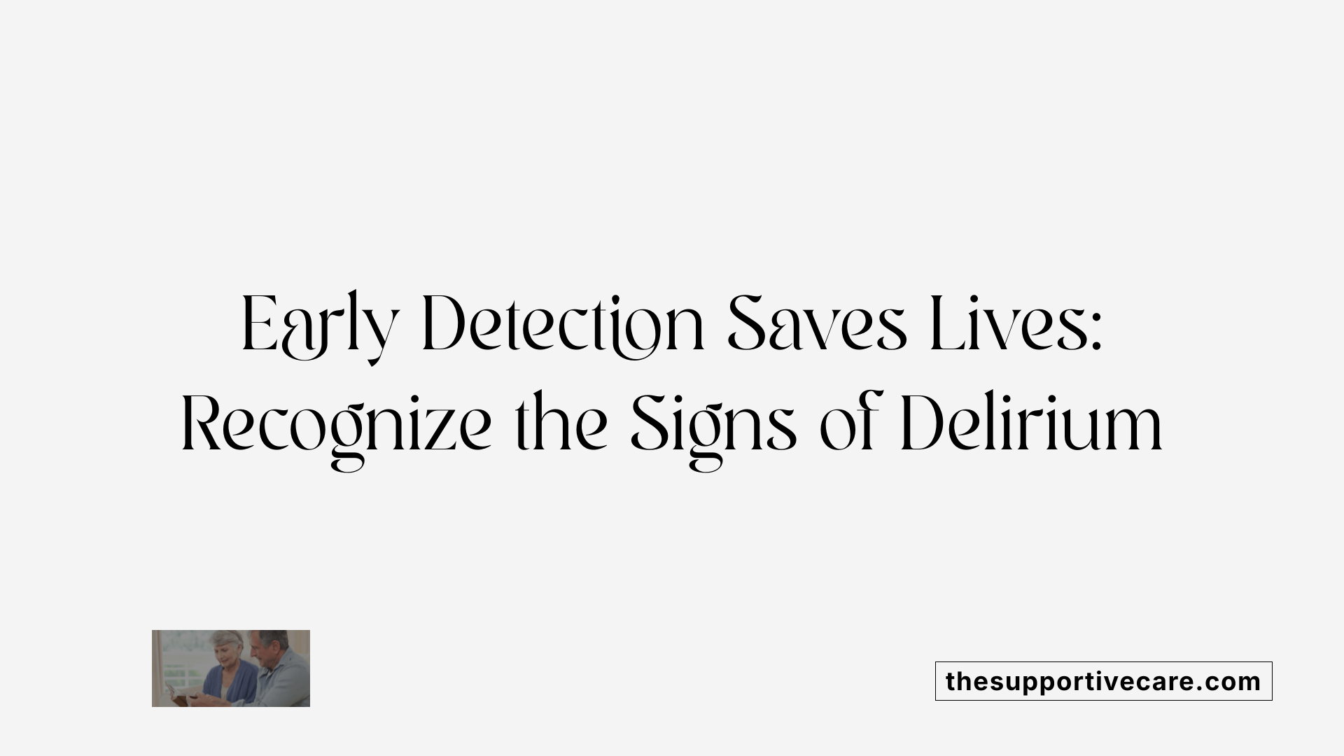 Early Detection Saves Lives: Recognize the Signs of Delirium