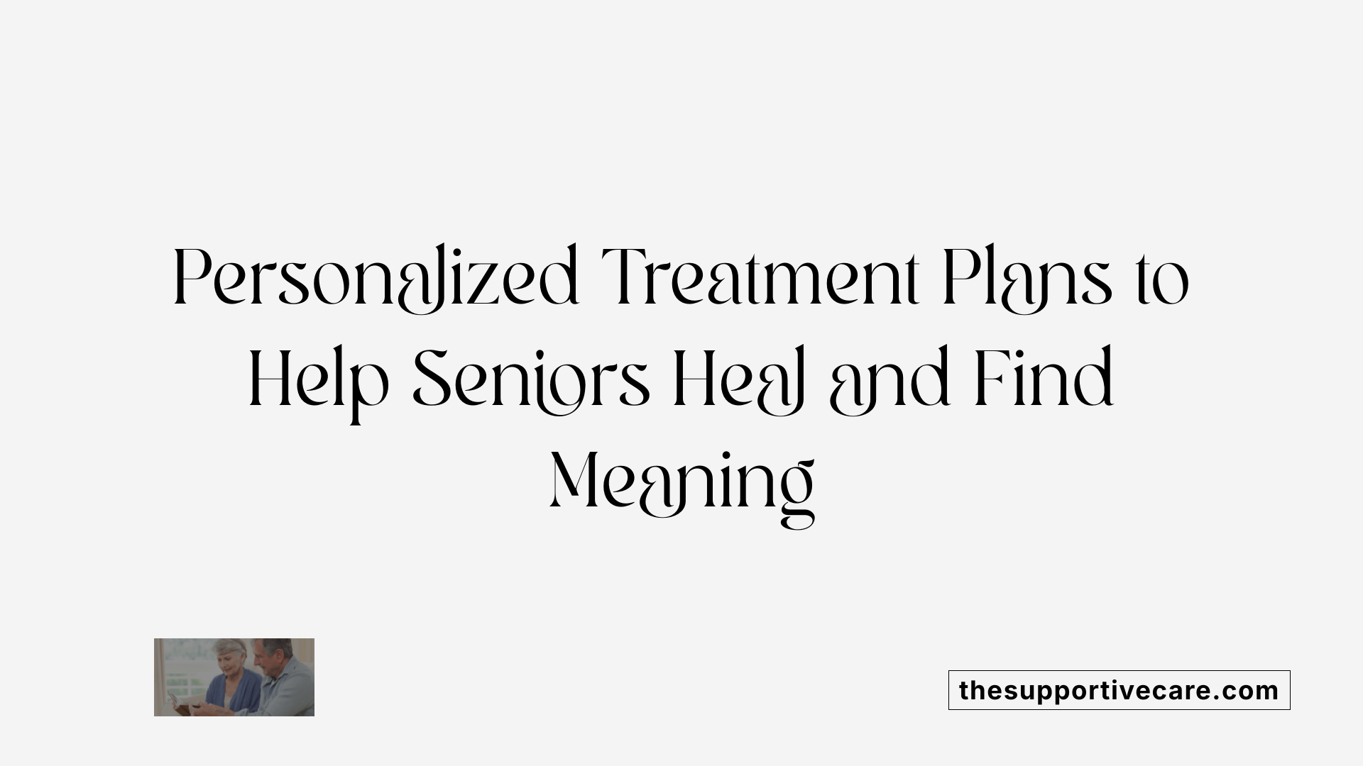 Personalized Treatment Plans to Help Seniors Heal and Find Meaning