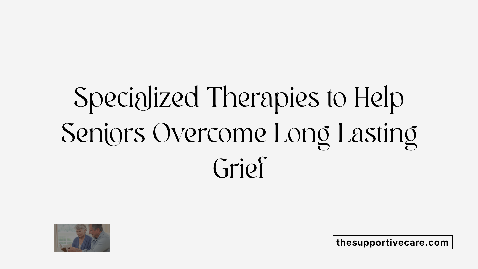 Specialized Therapies to Help Seniors Overcome Long-Lasting Grief