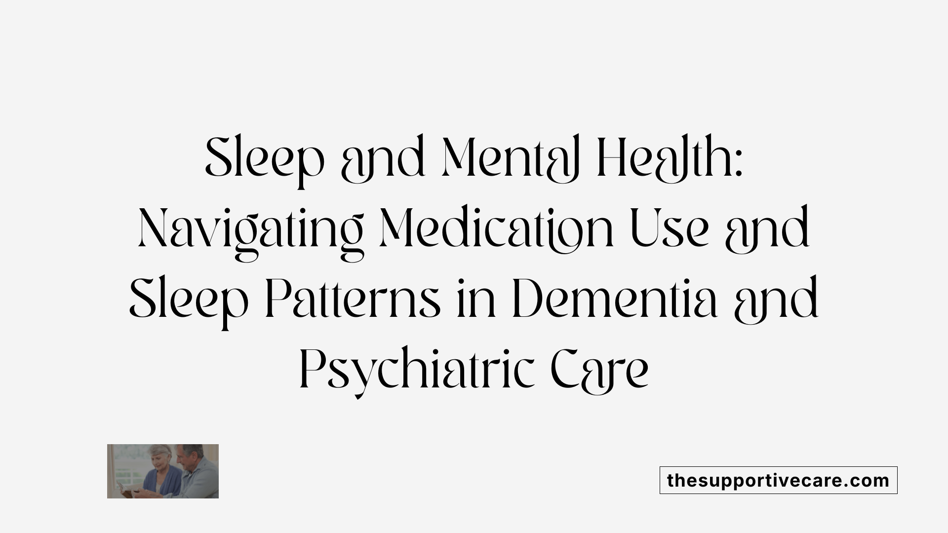 Sleep and Mental Health: Navigating Medication Use and Sleep Patterns in Dementia and Psychiatric Care
