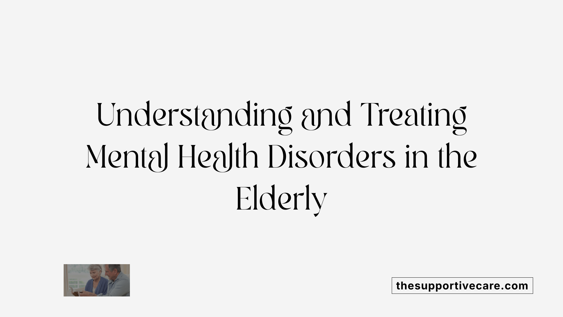 Understanding and Treating Mental Health Disorders in the Elderly