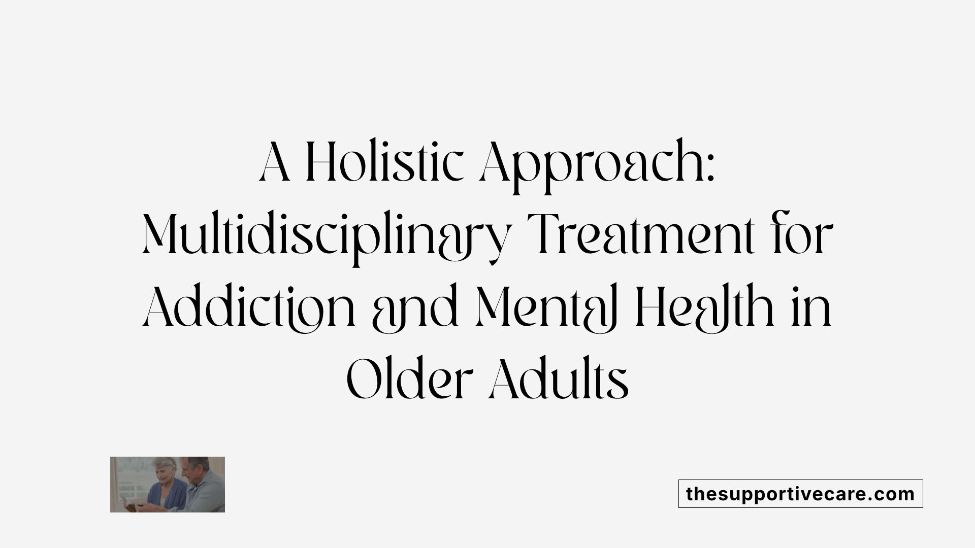 A Holistic Approach: Multidisciplinary Treatment for Addiction and Mental Health in Older Adults