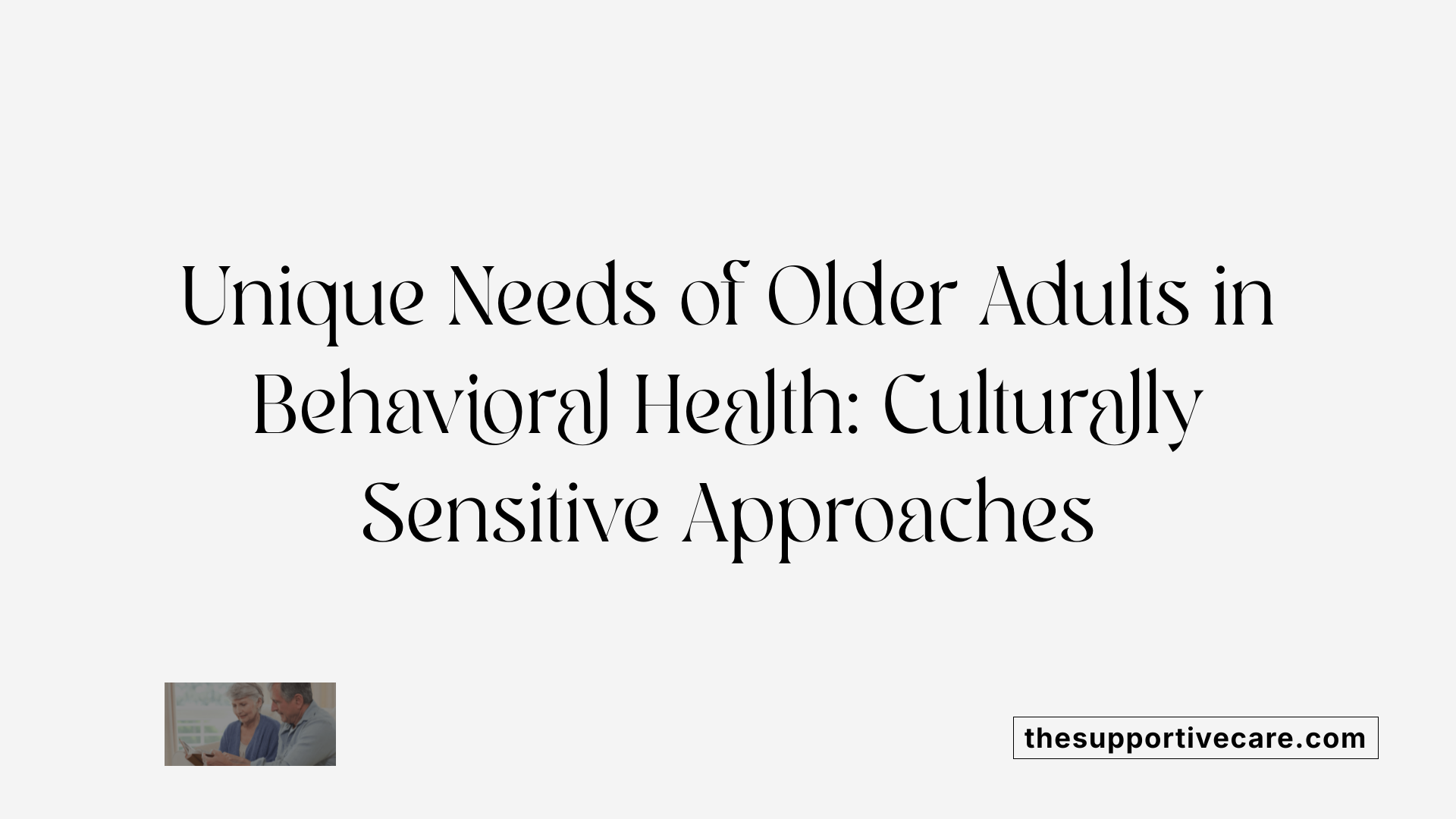 Unique Needs of Older Adults in Behavioral Health: Culturally Sensitive Approaches