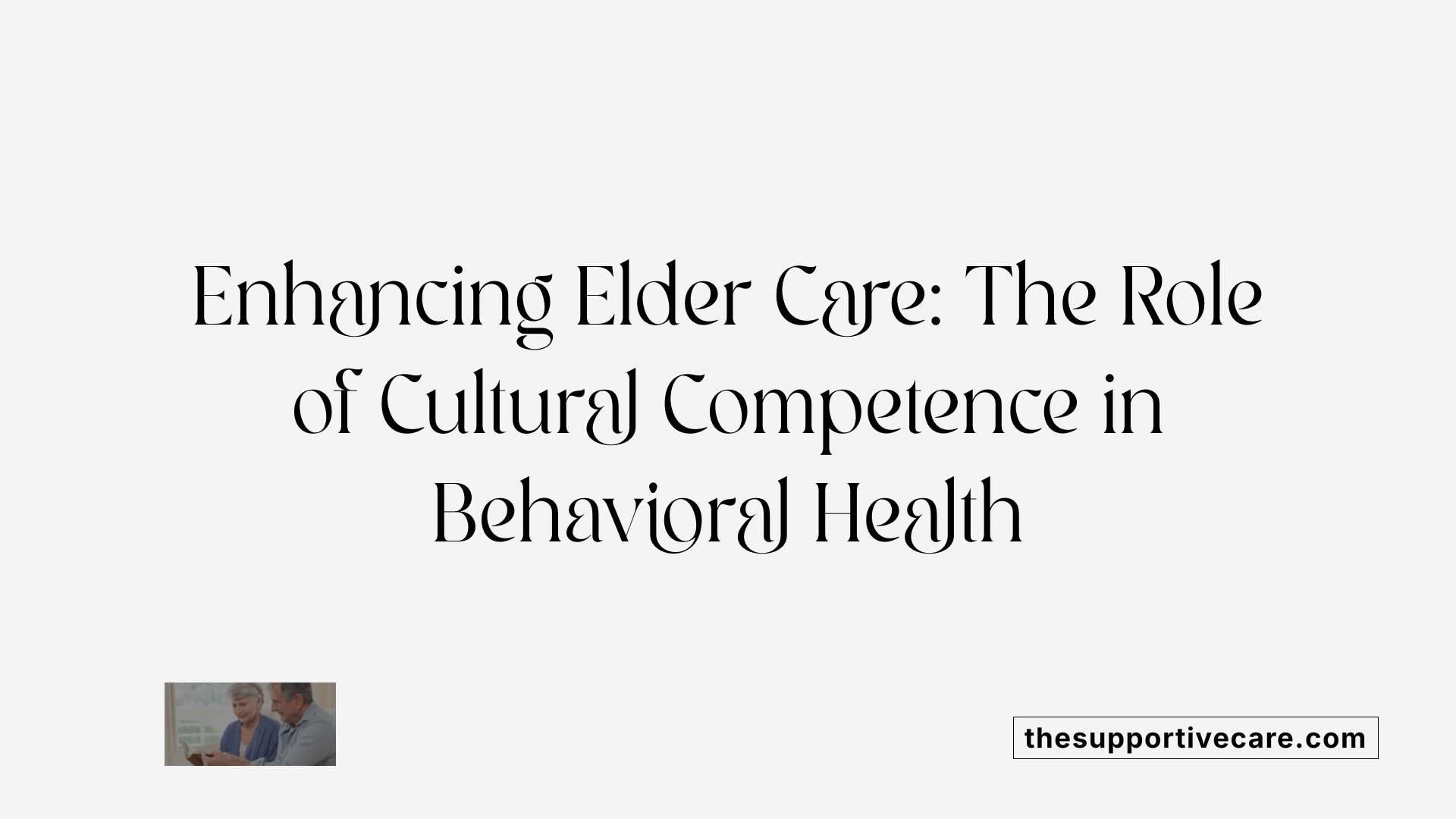 Enhancing Elder Care: The Role of Cultural Competence in Behavioral Health