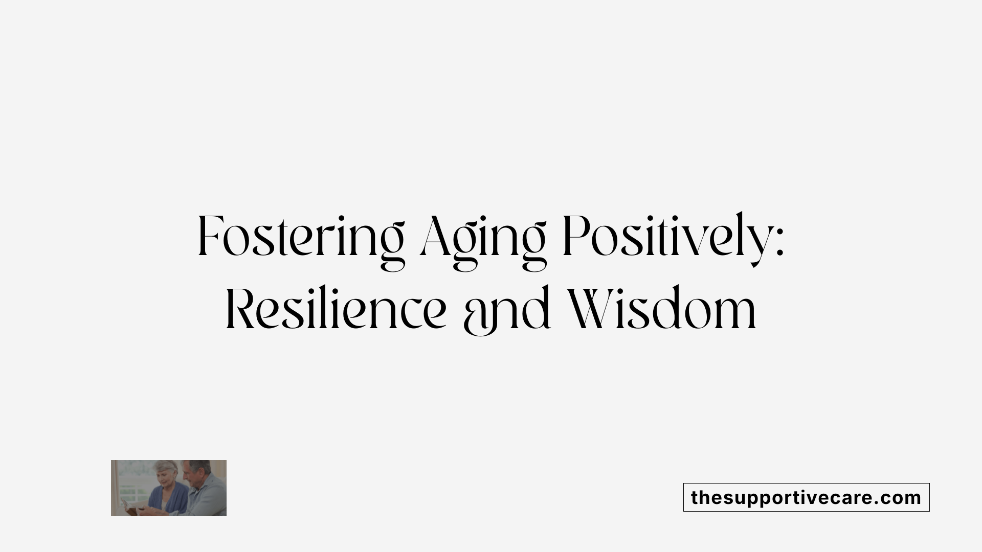 Fostering Aging Positively: Resilience and Wisdom