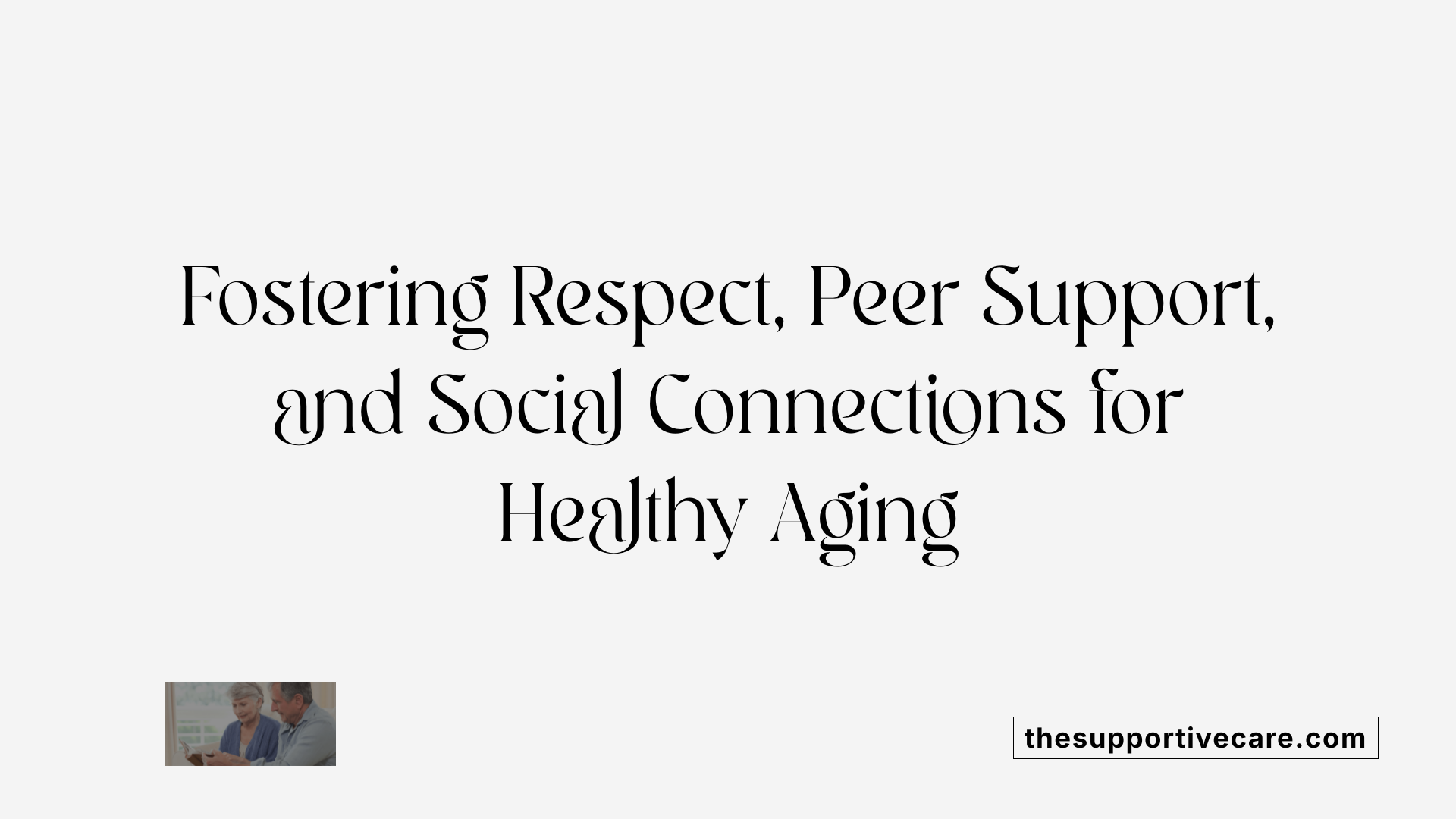Fostering Respect, Peer Support, and Social Connections for Healthy Aging