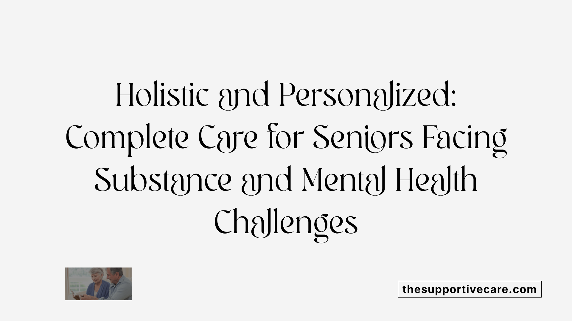 Holistic and Personalized: Complete Care for Seniors Facing Substance and Mental Health Challenges