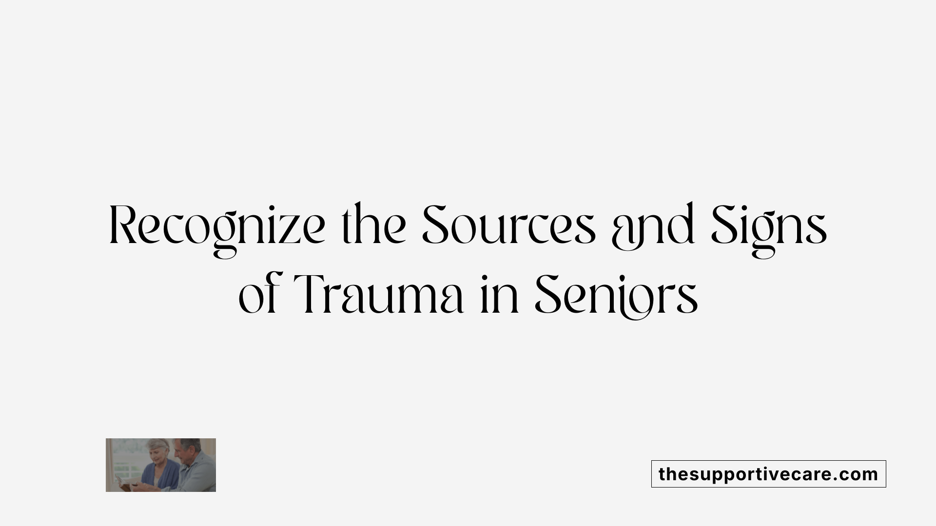 Recognize the Sources and Signs of Trauma in Seniors