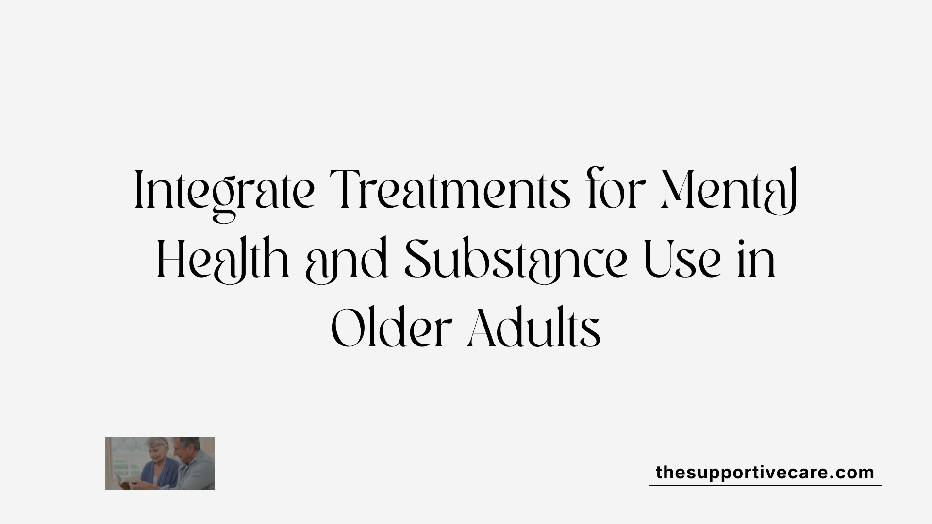Integrate Treatments for Mental Health and Substance Use in Older Adults