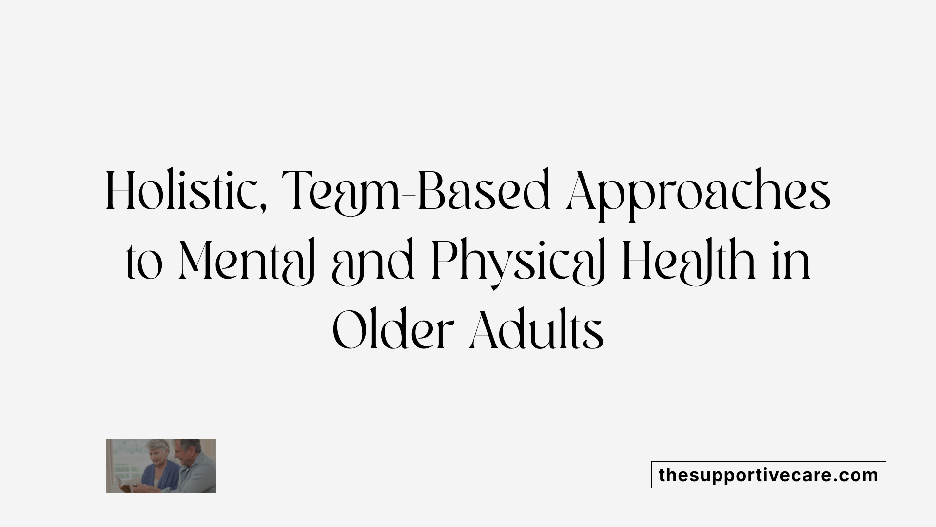 Holistic, Team-Based Approaches to Mental and Physical Health in Older Adults