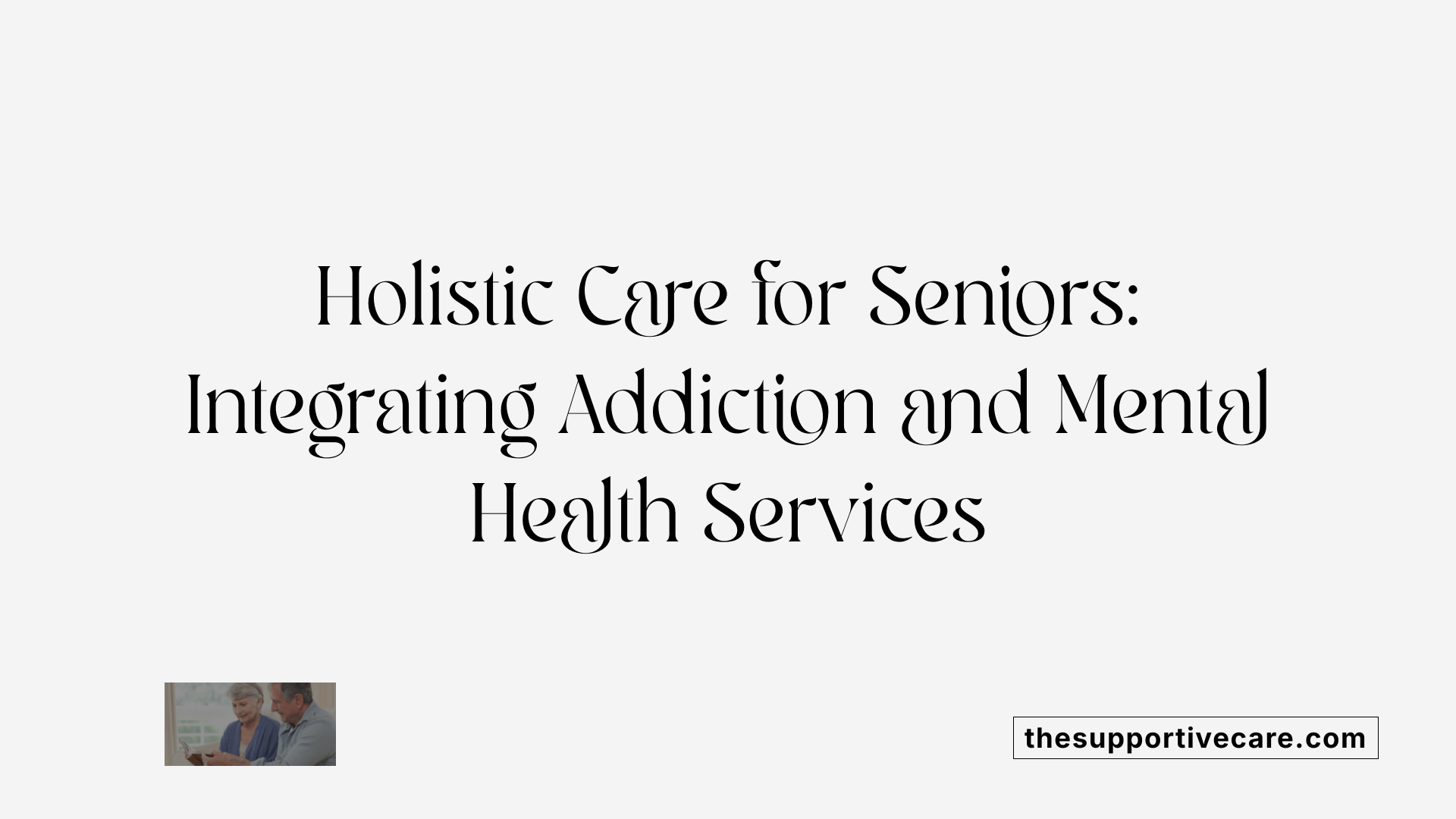Holistic Care for Seniors: Integrating Addiction and Mental Health Services