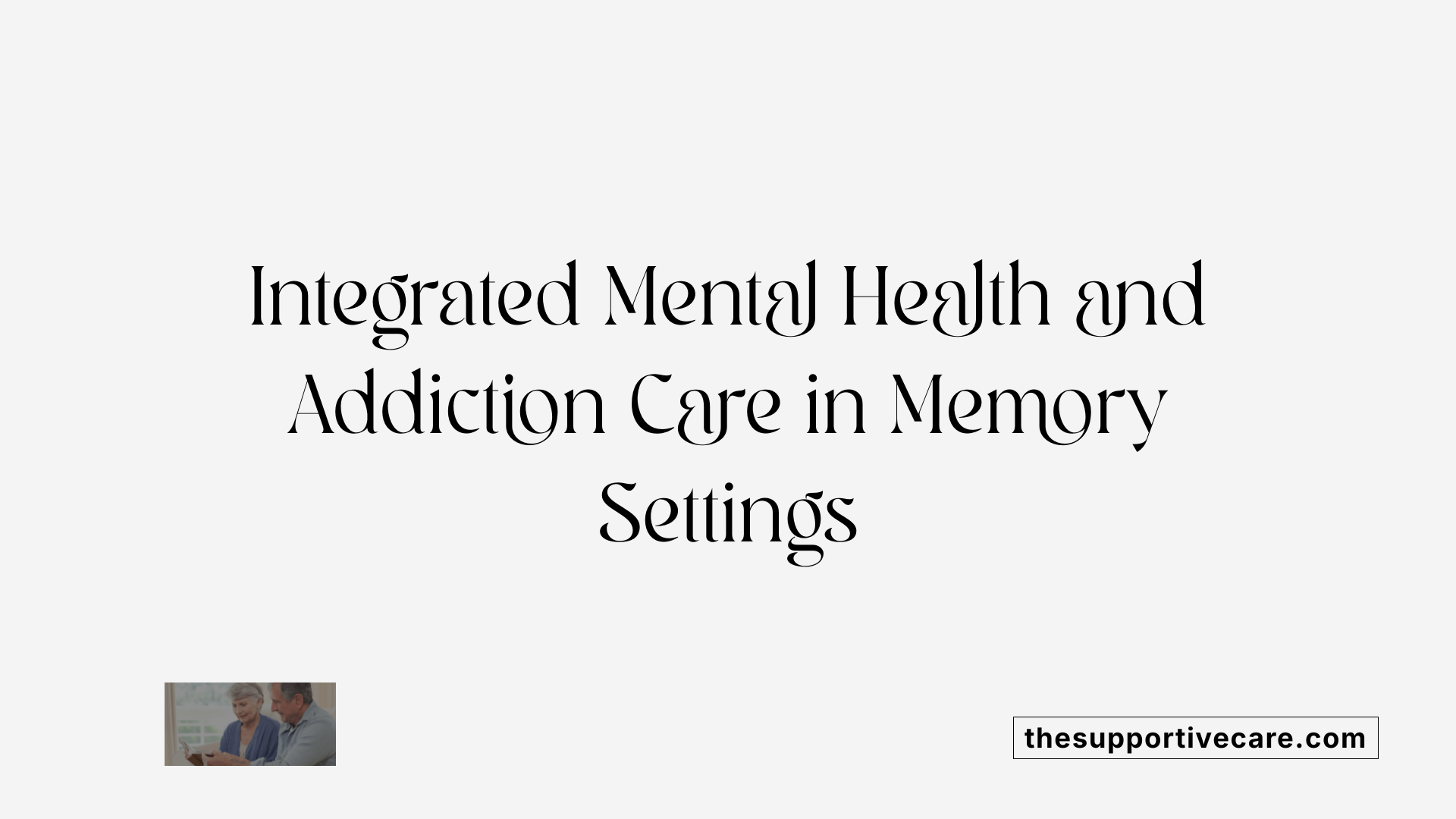 Integrated Mental Health and Addiction Care in Memory Settings
