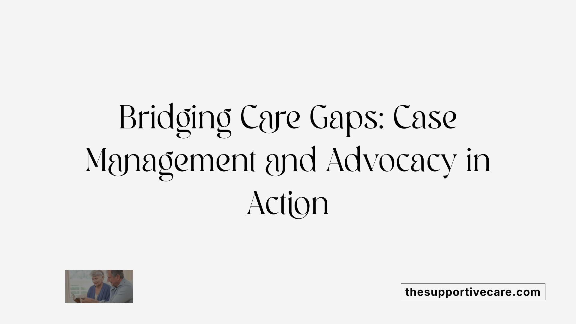 Bridging Care Gaps: Case Management and Advocacy in Action