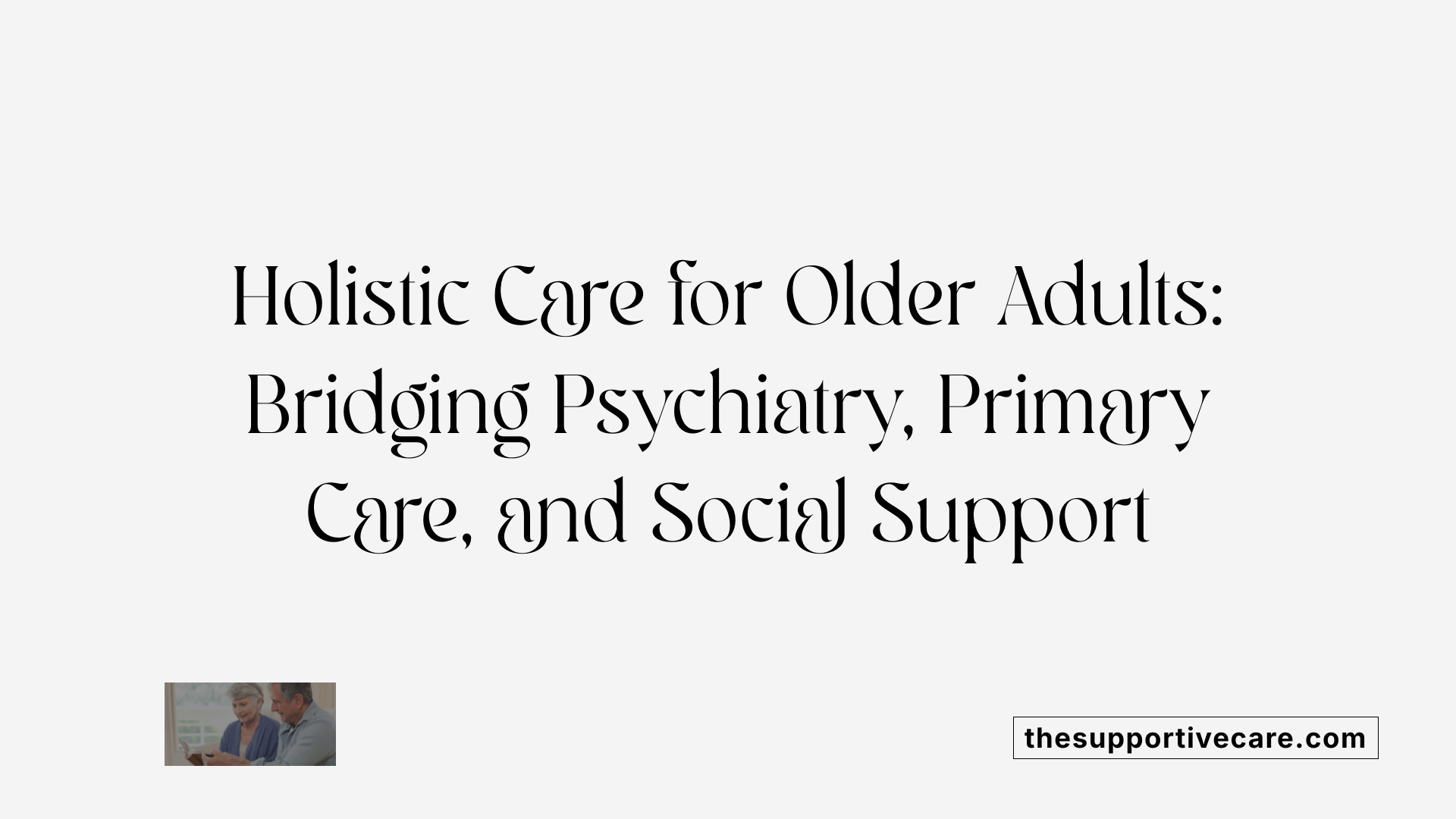 Holistic Care for Older Adults: Bridging Psychiatry, Primary Care, and Social Support