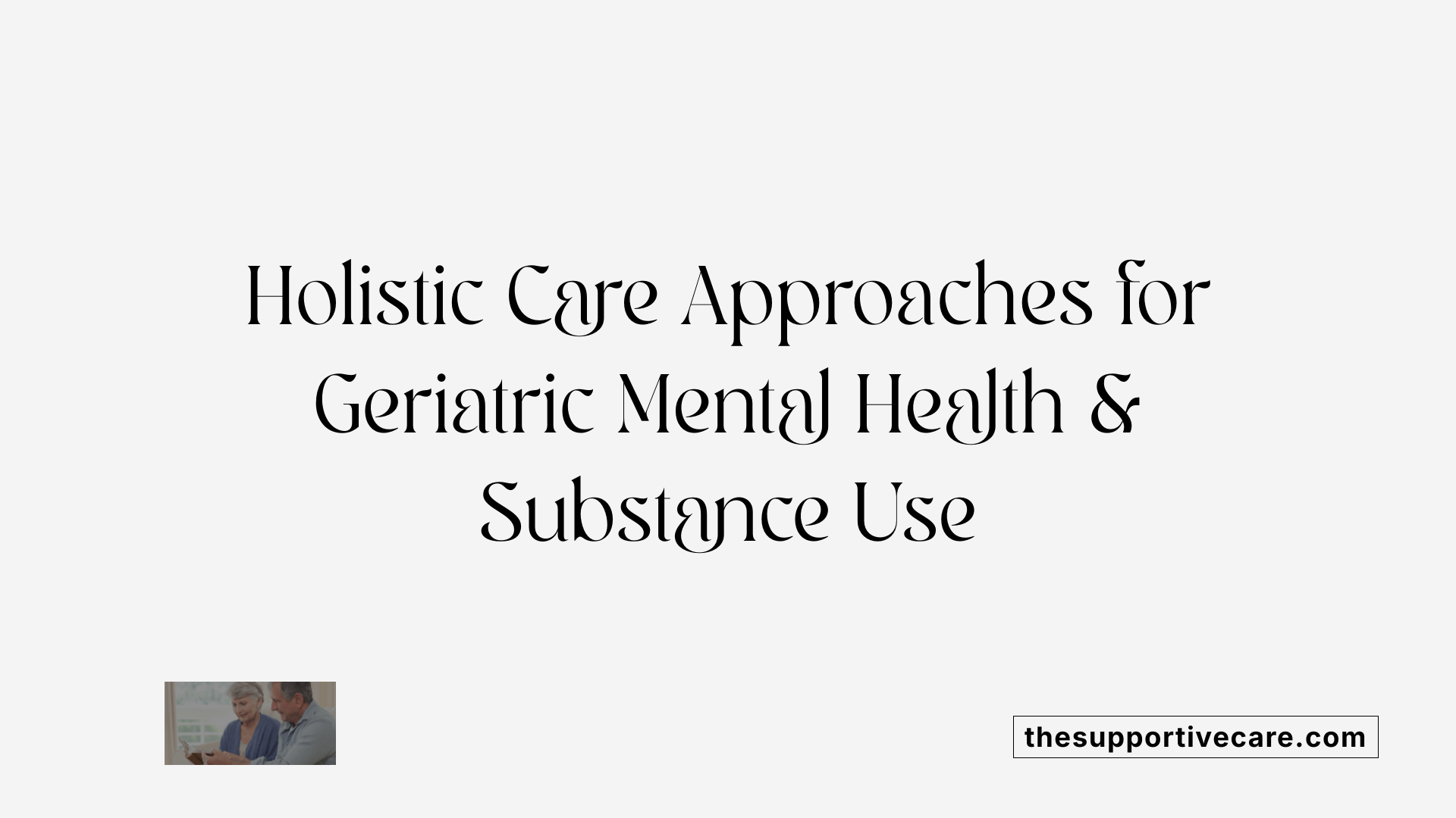 Holistic Care Approaches for Geriatric Mental Health & Substance Use