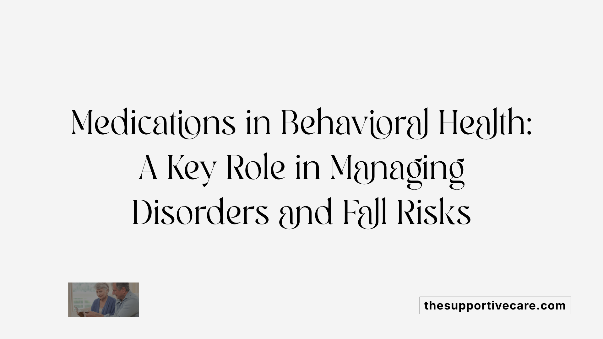 Medications in Behavioral Health: A Key Role in Managing Disorders and Fall Risks