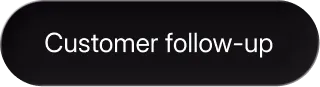 Black rounded rectangle button with white text saying 'Customer follow-up'.
