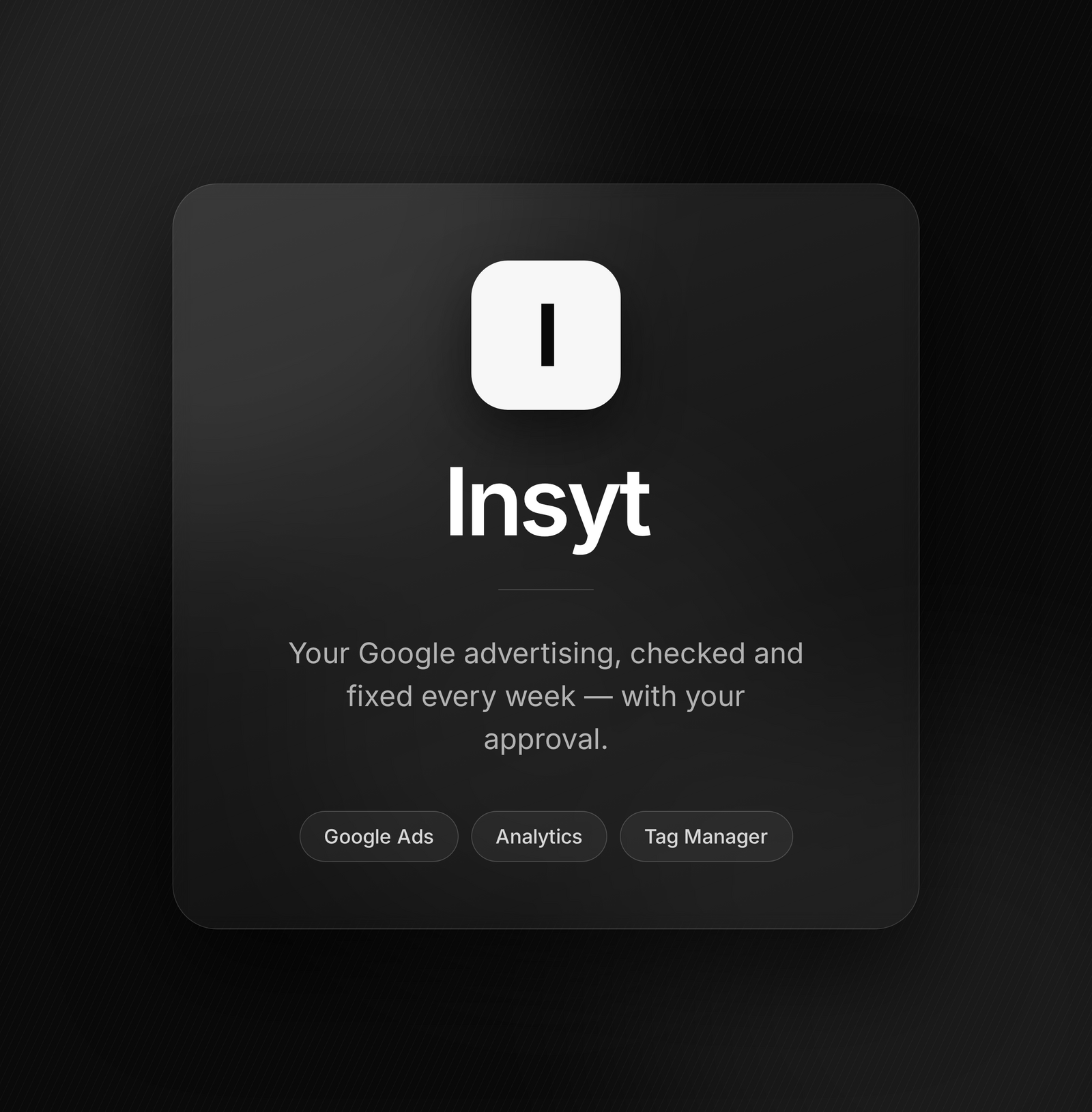 Insyt — your Google advertising, checked and fixed every week with your approval
