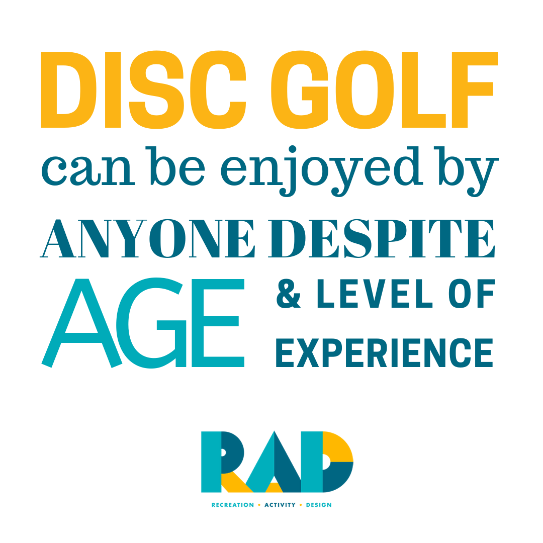 RAD text graphic reading disc golf can be enjoyed by anyone despite age and level of experience.