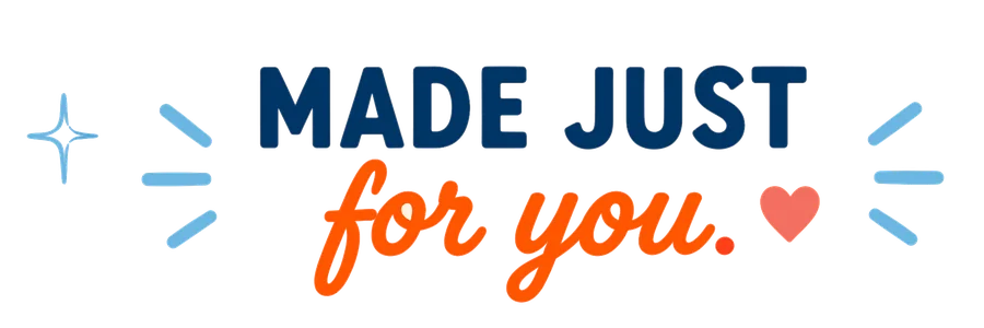 Made just for you