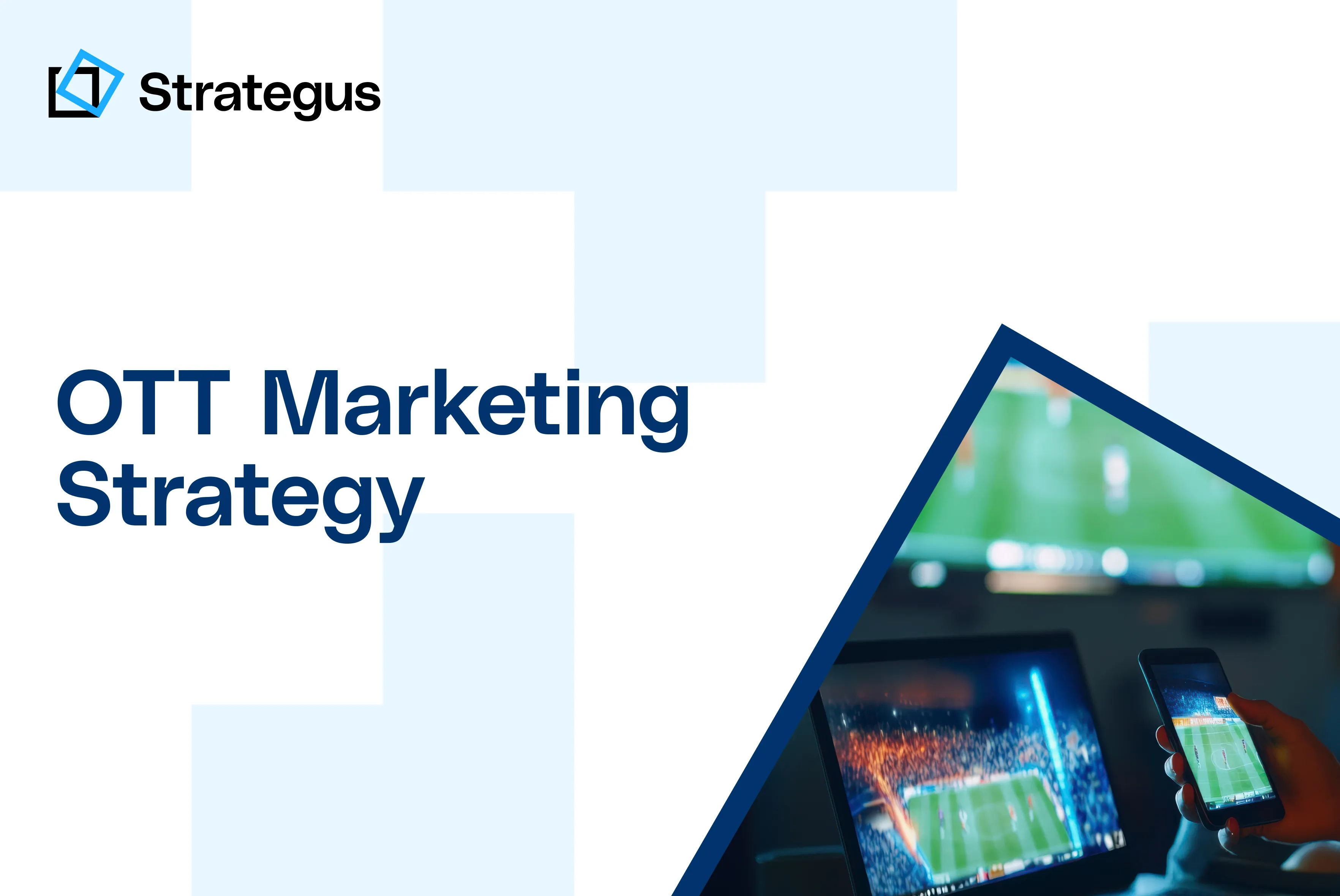 OTT Marketing Strategy Building High-Performance Campaigns Across Streaming Blog Header