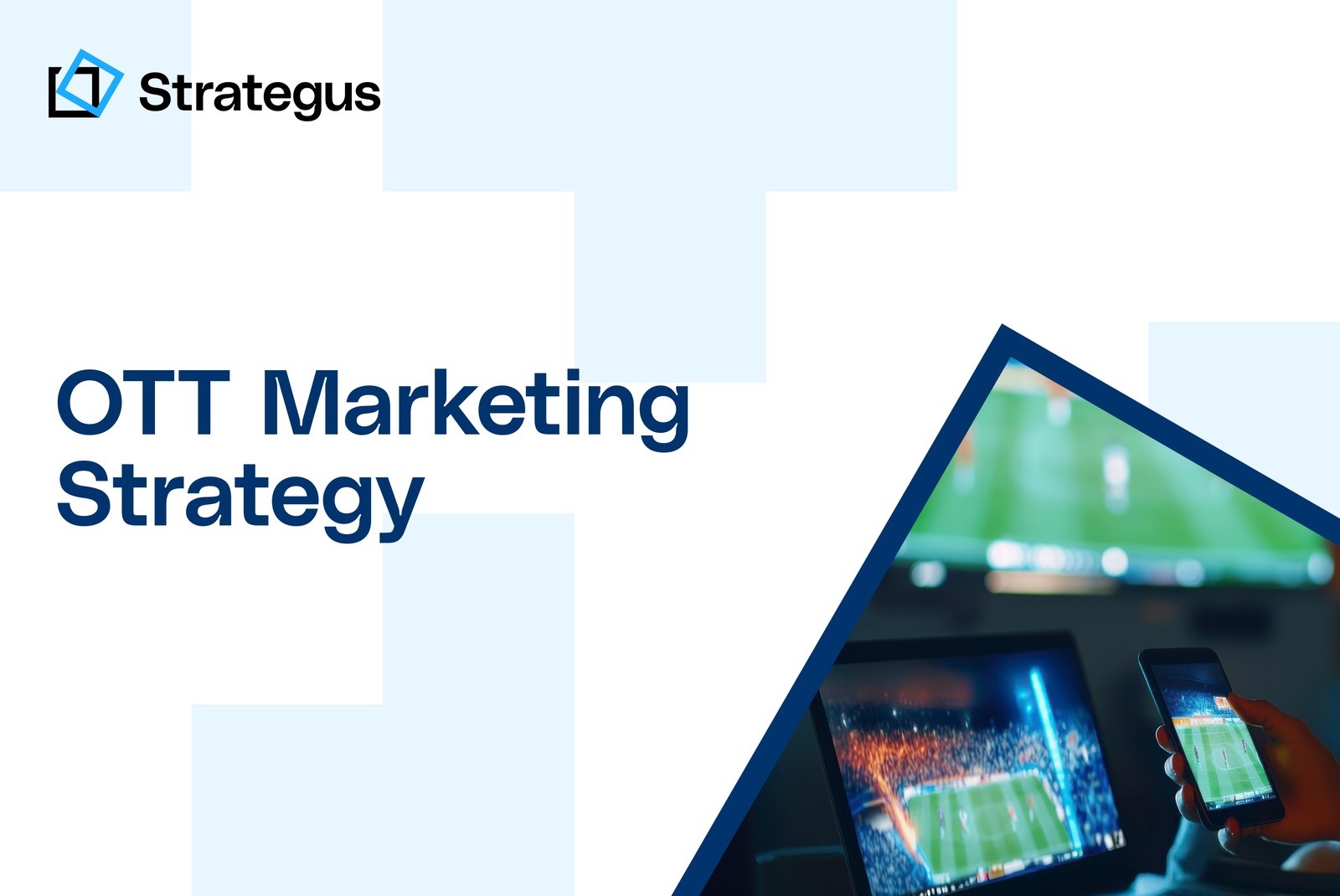OTT Marketing Strategy Building High-Performance Campaigns Across Streaming Blog Header
