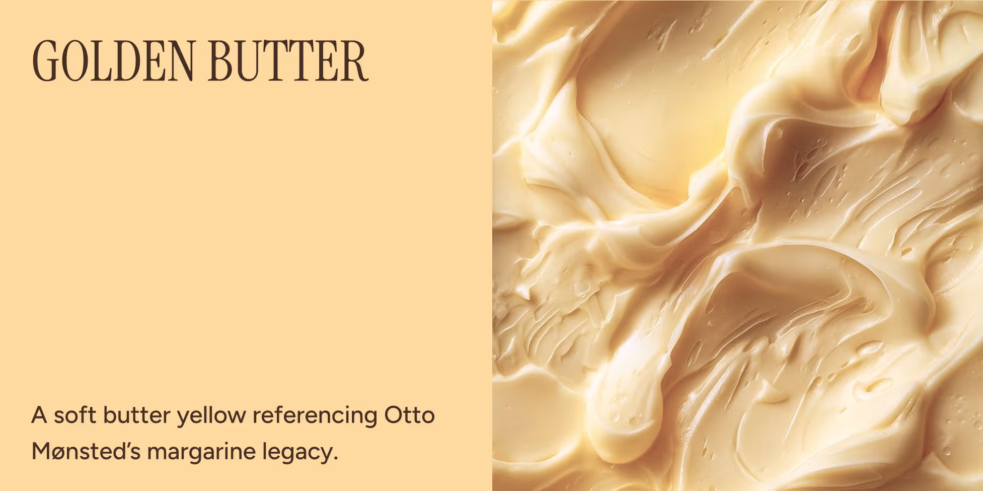 Golden Butter: a soft yellow brand color referencing Otto Mønsted’s margarine legacy.