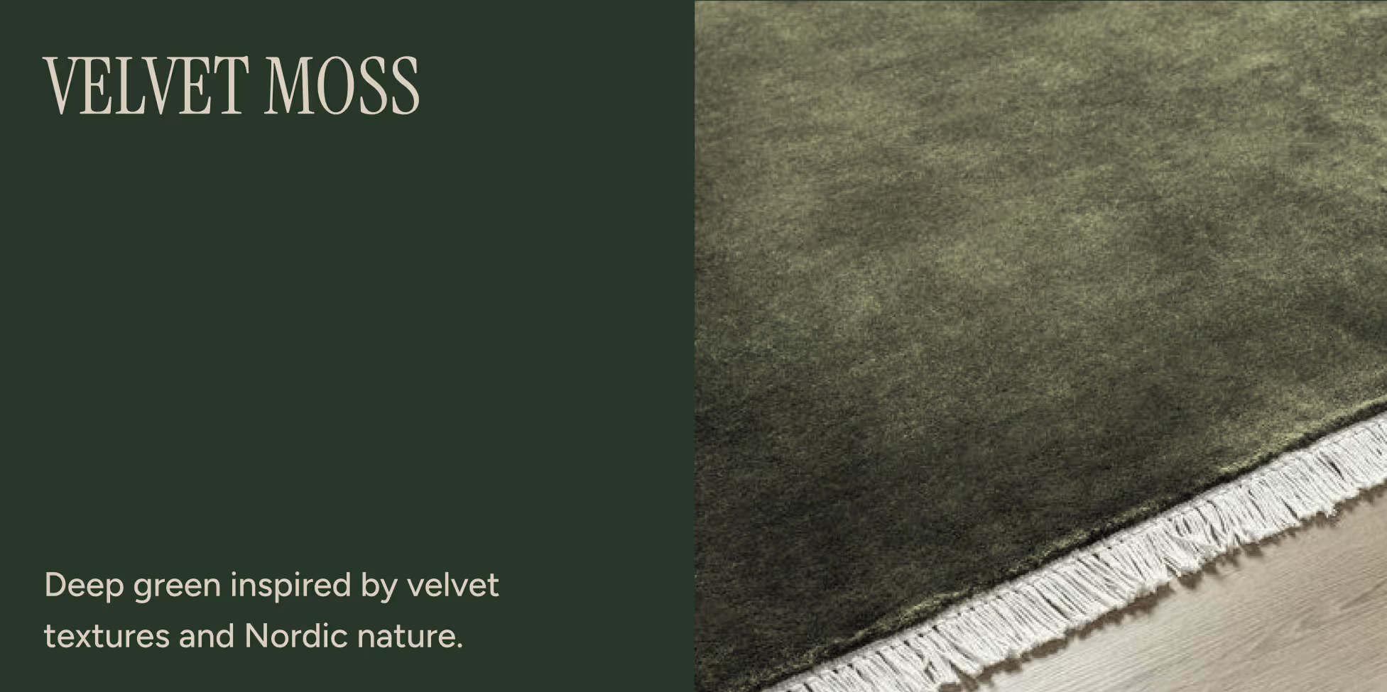 Velvet Moss: a deep green brand color inspired by velvet textures and Nordic nature.