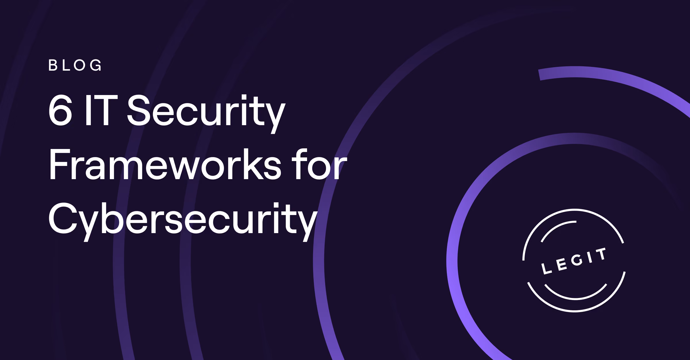 6 IT Security Frameworks for Cybersecurity