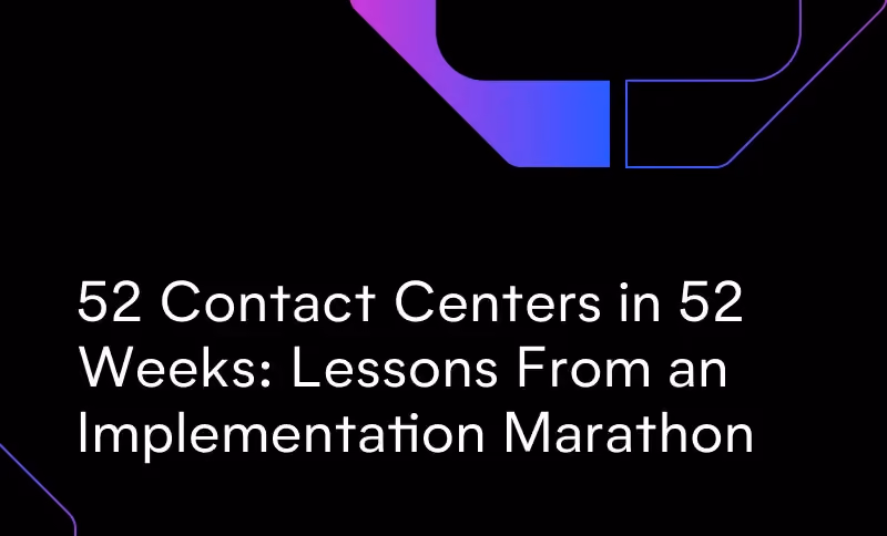 52 Contact Centers in 52 Weeks: Lessons From an Implementation Marathon