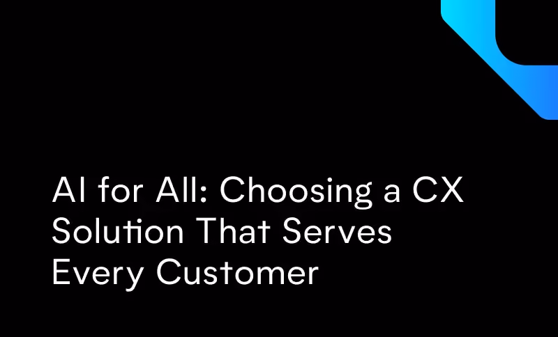 AI for All: Choosing a CX Solution That Serves Every Customer