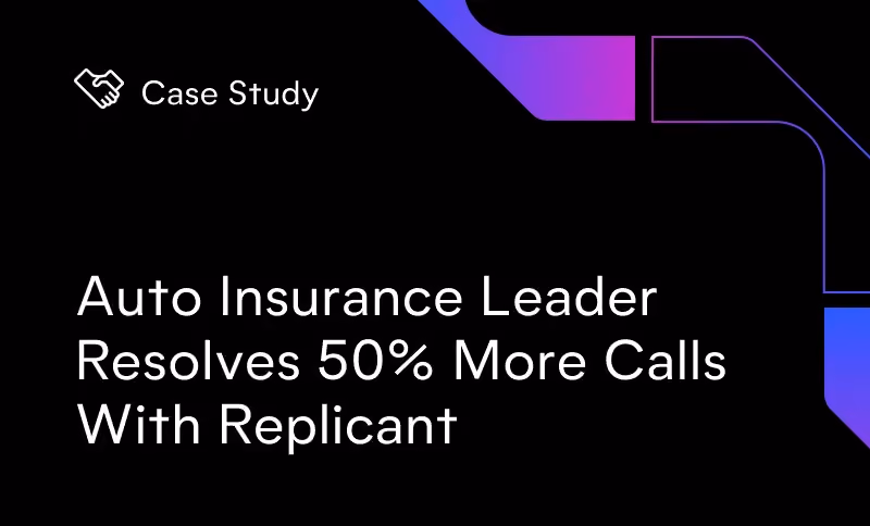 Auto Insurance Leader Resolves 50% More Calls Using Replicant