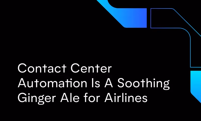 Contact Center Automation Is A Soothing Ginger Ale for Airlines