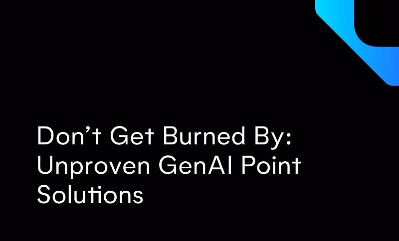 Don’t Get Burned By: Unproven GenAI Point Solutions